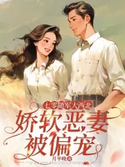 七零随军大西北，娇软恶妻被偏宠