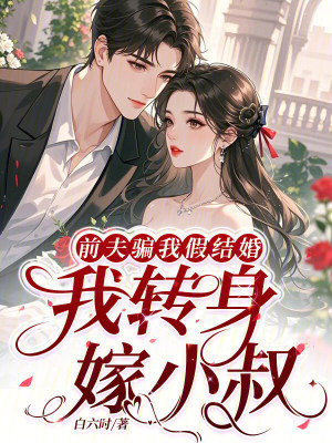 前夫骗我假结婚，我转身嫁小叔